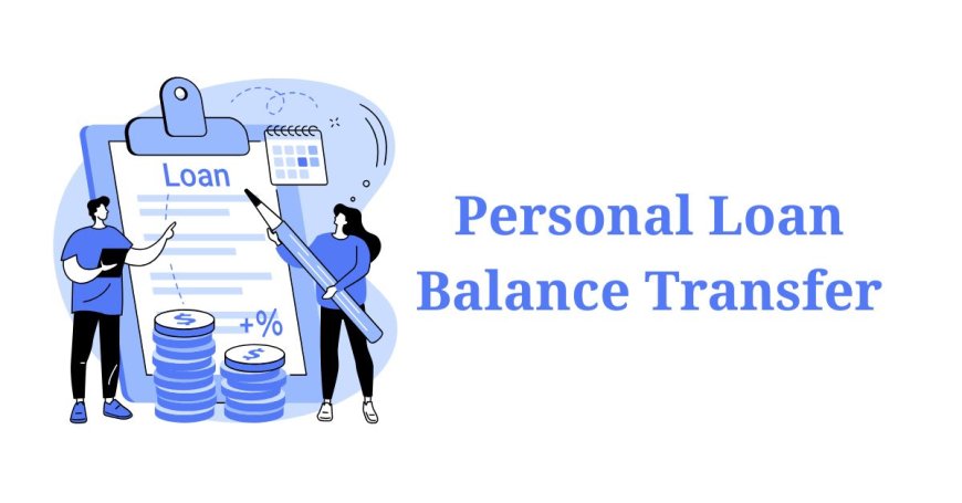 Benefits of Personal Loan Balance Transfer Online You Shouldn’t Ignore