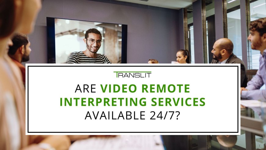 Are Video Remote Interpreting Services Available 24/7?