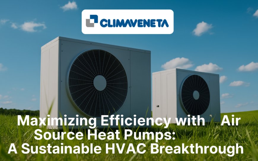 Maximizing Efficiency with Air Source Heat Pumps: A Sustainable HVAC Breakthrough
