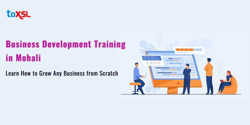 Business Development Training in Mohali: Learn How to Grow Any Business from Scratch